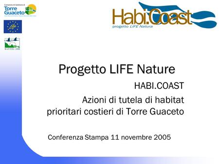 Progetto LIFE Nature HABI.COAST Azioni di tutela di habitat prioritari costieri di Torre Guaceto Conferenza Stampa 11 novembre 2005.