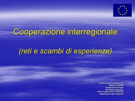 Cooperazione interregionale (reti e scambi di esperienze) Cooperazione interregionale (reti e scambi di esperienze) Tratto da una presentazione di Manuela.
