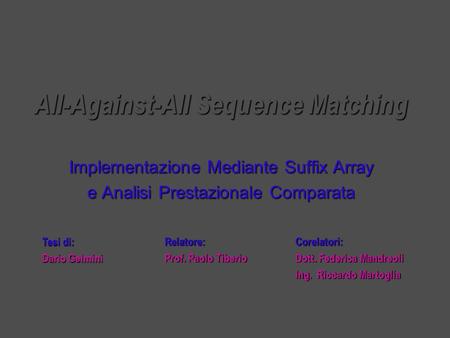 All-Against-All Sequence Matching Implementazione Mediante Suffix Array e Analisi Prestazionale Comparata Corelatori: Dott. Federica Mandreoli Ing. Riccardo.