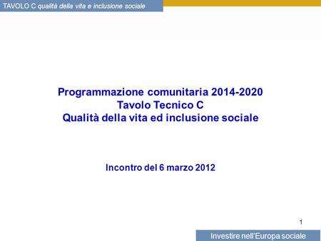 Investire nellEuropa sociale TAVOLO C qualità della vita e inclusione sociale Programmazione comunitaria 2014-2020 Tavolo Tecnico C Qualità della vita.