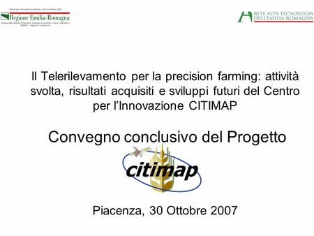 Il Telerilevamento per la precision farming: attività svolta, risultati acquisiti e sviluppi futuri del Centro per l’Innovazione CITIMAP Convegno conclusivo.