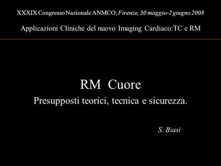 XXXIX Congresso Nazionale ANMCO; Firenze, 30 maggio-2 giugno 2008 Applicazioni Cliniche del nuovo Imaging Cardiaco:TC e RM RM Cuore Presupposti teorici,