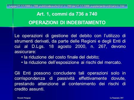 La Finanziaria 2007 Riccardo Petrignani Art. 1, commi da 736 a 740 OPERAZIONI DI INDEBITAMENTO Legge 27.12.2006 n. 296, pubblicata sulla G.U. n. 299 del.