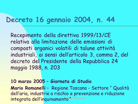 Mario Romanelli1 Decreto 16 gennaio 2004, n. 44 Recepimento della direttiva 1999/13/CE relativa alla limitazione delle emissioni di composti organici volatili.