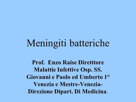 Meningiti batteriche Prof. Enzo Raise Diretttore Malattie Infettive Osp. SS. Giovanni e Paolo ed Umberto 1° Venezia e Mestre-Venezia-Direzione Dipart.
