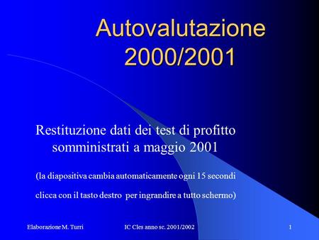 Elaborazione M. TurriIC Cles anno sc. 2001/20021 Autovalutazione 2000/2001 Restituzione dati dei test di profitto somministrati a maggio 2001 (la diapositiva.