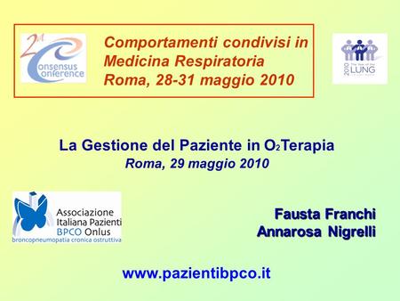 Www.pazientibpco.it La Gestione del Paziente in O 2 Terapia Roma, 29 maggio 2010 Comportamenti condivisi in Medicina Respiratoria Roma, 28-31 maggio 2010.