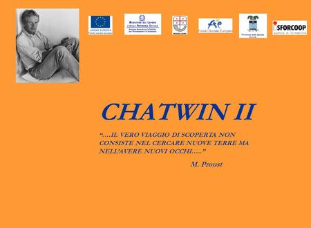 CHATWIN II ….IL VERO VIAGGIO DI SCOPERTA NON CONSISTE NEL CERCARE NUOVE TERRE MA NELLAVERE NUOVI OCCHI….. M. Proust.