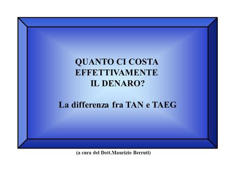 La differenza fra TAN e TAEG (a cura del Dott.Maurizio Berruti)