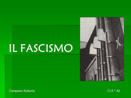 IL FASCISMO Campana Roberta						 Cl.5^AL.