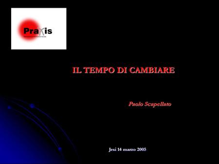IL TEMPO DI CAMBIARE Paolo Scapellato Jesi 14 marzo 2005.