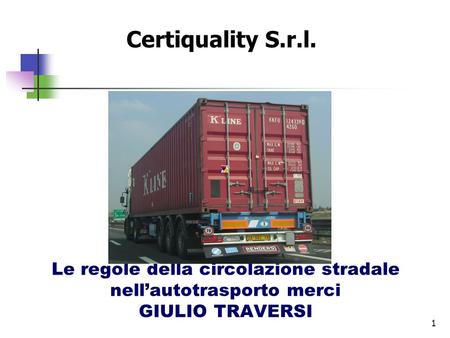 Certiquality S.r.l. Le regole della circolazione stradale nell’autotrasporto merci GIULIO TRAVERSI.