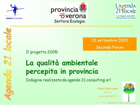 22 settembre 2005 Secondo Forum Il progetto 2005: La qualità ambientale percepita in provincia Indagine realizzata da agenda 21 consulting srl Paolo Dalla.