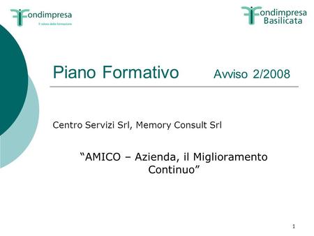 1 Piano Formativo Avviso 2/2008 Centro Servizi Srl, Memory Consult Srl AMICO – Azienda, il Miglioramento Continuo.