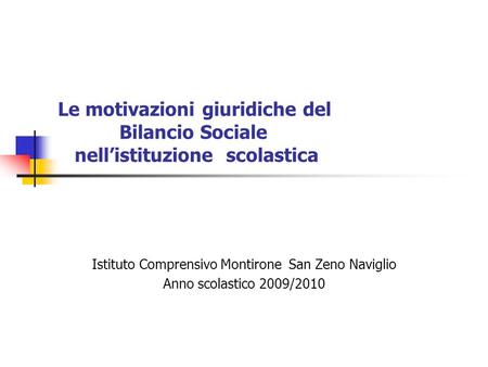 Le motivazioni giuridiche del Bilancio Sociale nellistituzione scolastica Istituto Comprensivo Montirone San Zeno Naviglio Anno scolastico 2009/2010.