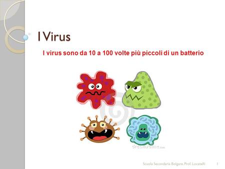 I virus sono da 10 a 100 volte più piccoli di un batterio