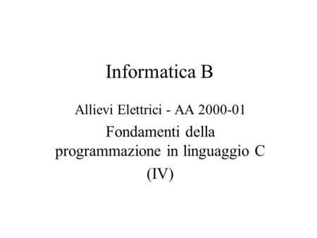 Informatica B Allievi Elettrici - AA 2000-01 Fondamenti della programmazione in linguaggio C (IV)