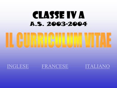 CLASSE IV A A.S. 2003-2004 INGLESEINGLESE FRANCESE ITALIANOFRANCESEITALIANO.