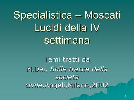 1 Specialistica – Moscati Lucidi della IV settimana Temi tratti da M.Dei, Sulle tracce della società civile,Angeli,Milano,2002.