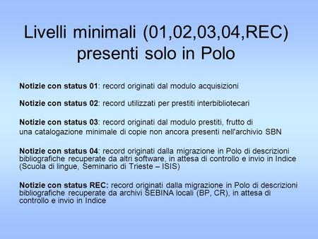 Livelli minimali (01,02,03,04,REC) presenti solo in Polo Notizie con status 01: record originati dal modulo acquisizioni Notizie con status 02: record.