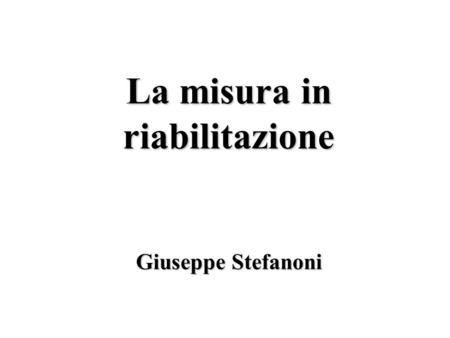 La misura in riabilitazione Giuseppe Stefanoni