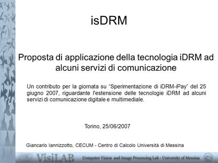 IsDRM Proposta di applicazione della tecnologia iDRM ad alcuni servizi di comunicazione Giancarlo Iannizzotto, CECUM - Centro di Calcolo Università di.