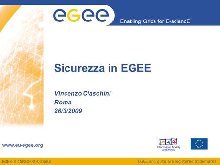 EGEE-II INFSO-RI-031688 Enabling Grids for E-sciencE www.eu-egee.org EGEE and gLite are registered trademarks Sicurezza in EGEE Vincenzo Ciaschini Roma.
