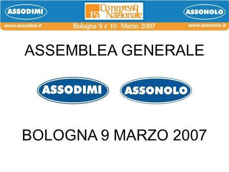 ASSEMBLEA GENERALE BOLOGNA 9 MARZO 2007. -15° CONGRESSO ASSODIMI - 2° CONGRESSO ASSONOLO - SVILUPPO PROGETTO BADAGEC – TUTORAGGIO IN RETE - POTENZIAMENTO.