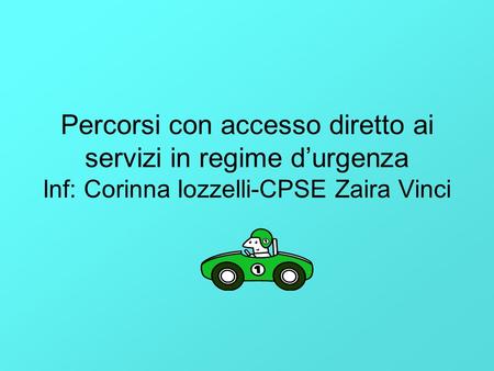 Percorsi con accesso diretto ai servizi in regime durgenza Inf: Corinna Iozzelli-CPSE Zaira Vinci.
