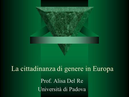 La cittadinanza di genere in Europa Prof. Alisa Del Re Università di Padova.