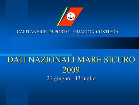 CAPITANERIE DI PORTO - GUARDIA COSTIERA DATI NAZIONALI MARE SICURO 2009 21 giugno - 13 luglio.