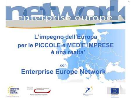 1 Limpegno dellEuropa per le PICCOLE e MEDIE IMPRESE è una realta con Enterprise Europe Network.
