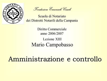 Fondazione Emanuele Casale Scuola di Notariato dei Distretti Notarili della Campania Diritto Commerciale anno 2006/2007 Amministrazione e controllo Lezione.