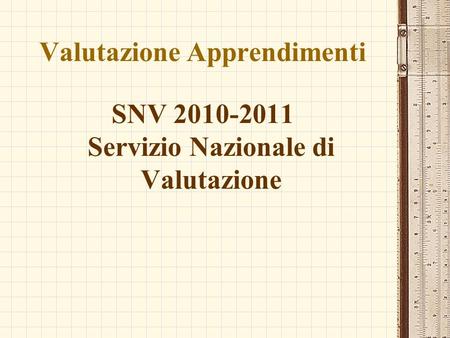 Valutazione Apprendimenti SNV 2010-2011 Servizio Nazionale di Valutazione.