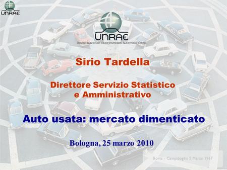 Sirio Tardella Direttore Servizio Statistico e Amministrativo Bologna, 25 marzo 2010 Auto usata: mercato dimenticato.