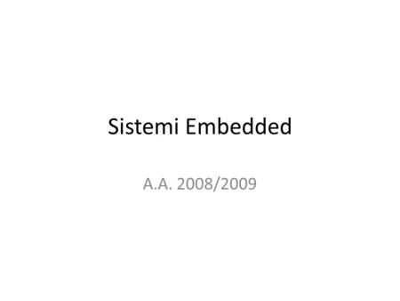 Sistemi Embedded A.A. 2008/2009. Sistemi Embedded Ing. Francesca Palumbo, Ing. Paolo Meloni Corso di laurea in Ingegneria Elettronica Anno Accademico: