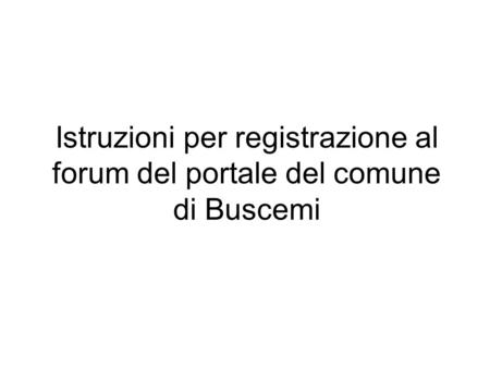 Istruzioni per registrazione al forum del portale del comune di Buscemi.