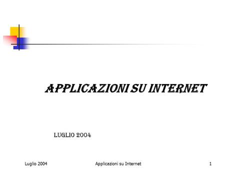 Luglio 2004Applicazioni su Internet1 Luglio 2004.