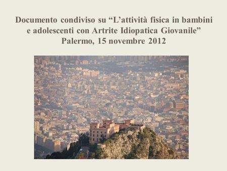 Documento condiviso su “L’attività fisica in bambini e adolescenti con Artrite Idiopatica Giovanile” Palermo, 15 novembre 2012.