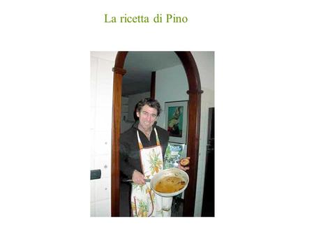 La ricetta di Pino.