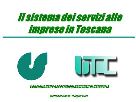 Il sistema dei servizi alle imprese in Toscana Marina di Massa, 11 luglio 2001 Consiglio delle Associazioni Regionali di Categoria.