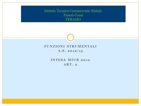 FUNZIONI STRUMENTALI A.S. 2012/13 INTESA MIUR 2010 ART. 2 Istituto Tecnico Commerciale Statale Pascal-Comi TERAMO.