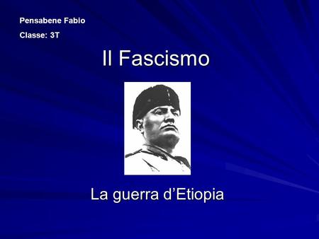 Pensabene Fabio Classe: 3T Il Fascismo La guerra d’Etiopia.
