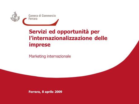 Ferrara, 8 aprile 2009 Servizi ed opportunità per linternazionalizzazione delle imprese Marketing internazionale.