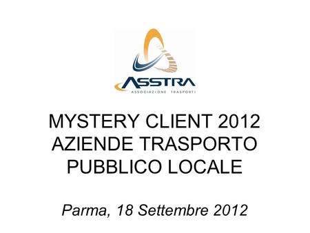 MYSTERY CLIENT 2012 AZIENDE TRASPORTO PUBBLICO LOCALE Parma, 18 Settembre 2012.