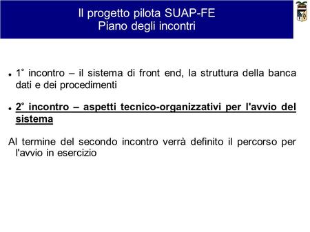 Il progetto pilota SUAP-FE Piano degli incontri 1° incontro – il sistema di front end, la struttura della banca dati e dei procedimenti 2° incontro – aspetti.