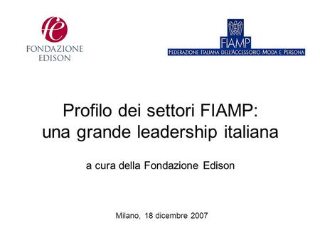 Profilo dei settori FIAMP: una grande leadership italiana a cura della Fondazione Edison Milano, 18 dicembre 2007.