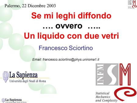 Se mi leghi diffondo …. ovvero ….. Un liquido con due vetri Francesco Sciortino   Titolo ! Palermo, 22 Dicembre.