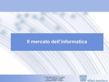 Il mercato dellICT in Italia nel 1° semestre 2006 2 ottobre 2006 – Slide 0 Il mercato dellICT in Italia nel 1° semestre 2006 Giancarlo Capitani Amministratore.