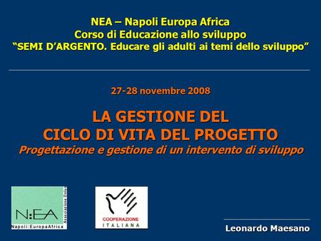 NEA – Napoli Europa Africa Corso di Educazione allo sviluppo SEMI DARGENTO. Educare gli adulti ai temi dello sviluppo 27-28 novembre 2008 LA GESTIONE DEL.